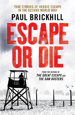 Escape or Die: True stories of heroic escape in the Second World War - Brickhill, Paul