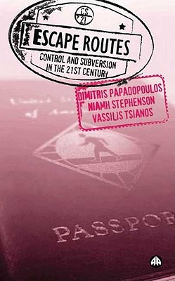 Escape Routes: Control and Subversion in the Twenty-First Century - Papadopoulos, Dimitris, and Stephenson, Niamh, and Tsianos, Vassilis