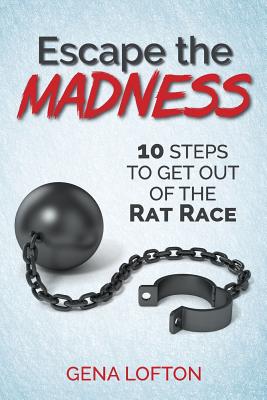 Escape the Madness!: 10 Steps to Get Out Of The Rat Race - Richards, Charles (Foreword by), and Lofton, Gena a