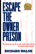 Escape the Owner Prison: The Contractors new way to scale, regain control and fast track growth while loving life.