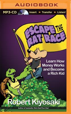 Escape the Rat Race: Learn How Money Works and Become a Rich Kid - Kiyosaki, Robert T, and Daniels, Luke (Performed by), and Podehl, Nick (Performed by)