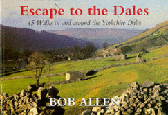 Escape to the Dales: 45 Walks in and Around the Yorkshire Dales - Allen, Bob