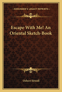 Escape With Me! An Oriental Sketch-Book