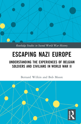 Escaping Nazi Europe: Understanding the Experiences of Belgian Soldiers and Civilians in World War II - Wilkin, Bernard, and Moore, Bob