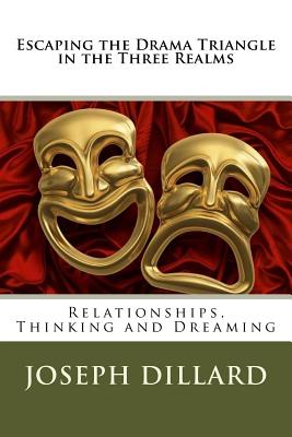 Escaping the Drama Triangle in the Three Realms: Relationships, Thinking and Dreaming - Dillard, Joseph