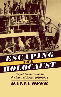 Escaping the Holocaust: Illegal Immigration to the Land of Israel, 1939-1944 - Ofer, Dalia, Professor