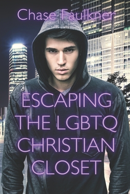 Escaping the LGBTQ Christian Closet: Love, Hope, Healing, and Wholeness - Faulkner, Chase