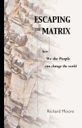 Escaping the Matrix: How We the People Can Change the World
