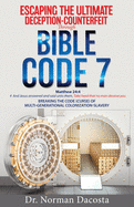 Escaping the Ultimate Deception-Counterfeit Through BIBLE CODE 7: BREAKING THE CODE (CURSE) of MULTI-GENERATIONAL COLONIZATION-SLAVERY