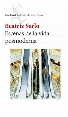 Escenas de La Vida Posmoderna - Sarlo, Beatriz