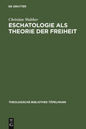 Eschatologie ALS Theorie Der Freiheit: Einfuhrung in Neuzeitliche Gestalten Eschatologischen Denkens