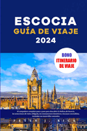 Escocia Gua de viaje 2024: El compaero completo paso a paso para descubrir la belleza de Escocia, las atracciones de visita obligada, los monumentos histricos y las joyas escondidas