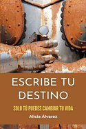 Escribe tu destino: Solo t puedes cambiar tu vida