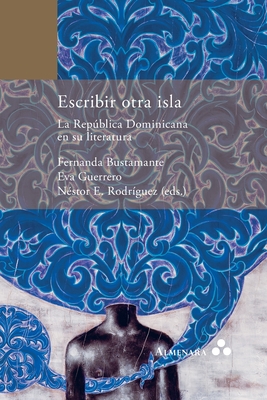 Escribir otra isla. La Repblica Dominicana en su literatura - Bustamante, Fernanda (Compiled by), and Guerrero, Eva (Compiled by), and Rodr?guez, N?stor E (Compiled by)