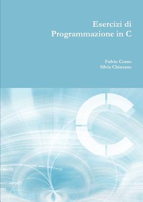 Esercizi Di Programmazione in C - Corno, Fulvio, and Chiusano, Silvia