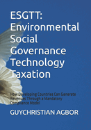 Esgtt: Environmental Social Governance Technology Taxation: How Developing Countries Can Generate Revenues Through a Mandatory Compliance Model