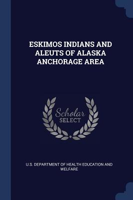 Eskimos Indians and Aleuts of Alaska Anchorage Area - U S Department of Health Education and (Creator)