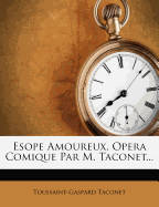 Esope Amoureux, Opera Comique Par M. Taconet...