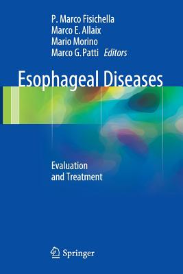 Esophageal Diseases: Evaluation and Treatment - Fisichella, P Marco (Editor), and Allaix, Marco E (Editor), and Morino, Mario (Editor)