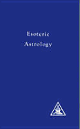 Esoteric Astrology - Bailey, Alice A