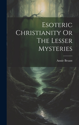 Esoteric Christianity Or The Lesser Mysteries - Besant, Annie