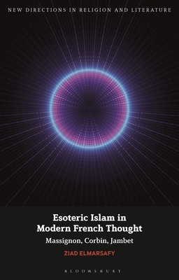 Esoteric Islam in Modern French Thought: Massignon, Corbin, Jambet - Elmarsafy, Ziad, and Mason, Emma (Editor), and Knight, Mark (Editor)