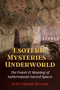 Esoteric Mysteries of the Underworld: The Power & Meaning of Subterranean Sacred Spaces