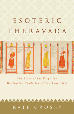 Esoteric Theravada: The Story of the Forgotten Meditation Tradition of Southeast Asia - Crosby, Kate