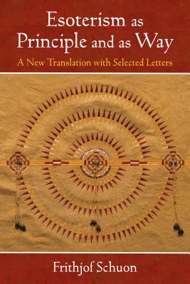 Esoterism as Principle and as Way: A New Translation with Selected Letters - Schuon, Frithjof, and Oldmeadow, Harry (Editor)