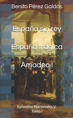 Espaa Sin Rey. Espaa Trgica. Amadeo I: Episodios Nacionales V. Tomo I - En Espanol, Clasicos (Editor), and Perez Galdos, Benito