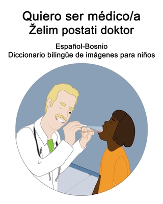 Espaol-Bosnio Quiero ser m?dico/a - Zelim postati doktor Diccionario biling?e de imgenes para nios - Carlson, Suzanne (Illustrator), and Carlson, Richard