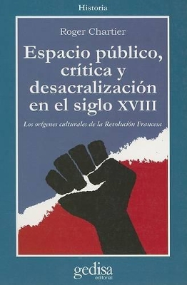 Espacio Publico, Critica y Desacralizacion en el Siglo XVIII: Los Origenes Culturales de la Revolucion Francesa - Chartier, Roger, Professor