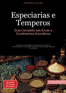 Especiarias e Temperos: Guia Completo das Ervas e Condimentos Aromticos: Descubra combinaes harmoniosas, tcnicas de armazenamento e princpios ayurvdicos para realar sabores na culinria