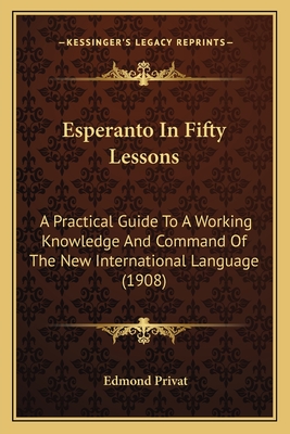 Esperanto In Fifty Lessons: A Practical Guide To A Working Knowledge And Command Of The New International Language (1908) - Privat, Edmond