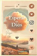 Esperar en Dios, Un Viaje de Amor Verdadero: Amor En Tiempos De Instagram