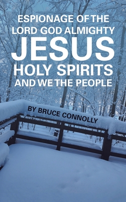 Espionage of the Lord God Almighty Jesus Holy Spirits and We the People - Connolly, Bruce