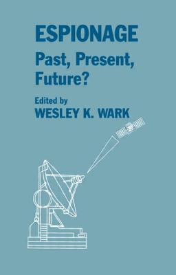 Espionage: Past, Present and Future? - Wark, Wesley K (Editor)