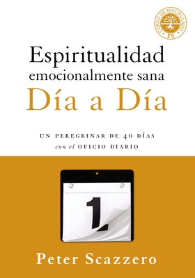 Espiritualidad emocionalmente sana - Da a da: Un peregrinar de cuarenta das con el Oficio Diario - Scazzero, Peter, Mr.