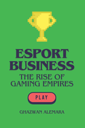 eSport Business: The Rise of Gaming Empires