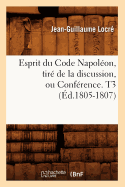 Esprit Du Code Napol?on, Tir? de la Discussion, Ou Conf?rence. T3 (?d.1805-1807)