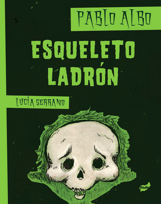 Esqueleto Ladron - Albo, Pablo, and Serrano, Luc?a (Illustrator)