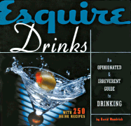 Esquire Drinks: An Opinionated & Irreverent Guide to Drinking with 250 Drink Recipes - Wondrich, David