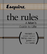 Esquire the Rules: A Man's Guide to Life Revised and Updated--Because Being a Man Has Gotten That Much Harder - The Editors of Esquire Magazine, and Esquire (Editor)