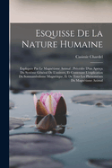 Esquisse De La Nature Humaine: Explique Par Le Magntisme Animal; Prcde D'un Aperu Du Systme Gnral De L'univers, Et Contenant L'explication Du Somnambulisme Magntique, Et De Tous Les Phnomnes Du Magntisme Animal