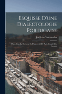 Esquisse D'une Dialectologie Portugaise: Thse Pour Le Doctorat De L'universit De Paris (Facult Des Lettres)