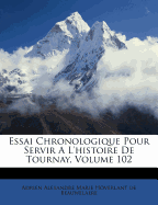 Essai Chronologique Pour Servir A L'Histoire de Tournay, Volume 102