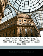 Essai Critique Sur Le Theatre de Victor Hugo: - Les Drames En Vers.-1827-1839. V. 2. - Les Drames En Prose. 1822-1886 - Glachant, Paul, and Glachart, Charles Victor