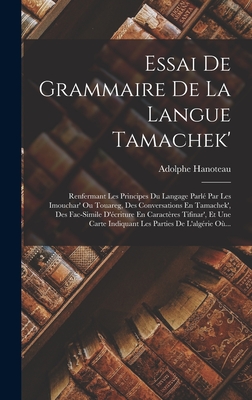 Essai De Grammaire De La Langue Tamachek': Renfermant Les Principes Du Langage Parl Par Les Imouchar' Ou Touareg, Des Conversations En Tamachek', Des Fac-Simile D'criture En Caractres Tifinar', Et Une Carte Indiquant Les Parties De L'algrie O... - Hanoteau, Adolphe