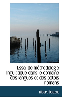 Essai de m?thodologie linguistique dans le domaine des langues et des patois romans - Dauzat, Albert