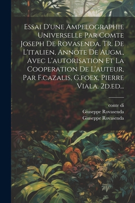 Essai D'une Ampelographie Universelle Par Comte Joseph De Rovasenda. Tr. De L'italien, Annote De Augm., Avec L'autorisation Et La Cooperation De L'auteur, Par F.cazalis, G.foex, Pierre Viala. 2d.ed... - Giuseppe Rovasenda (Conte Di) (Creator), and Rovasenda, Giuseppe, and Di, Conte